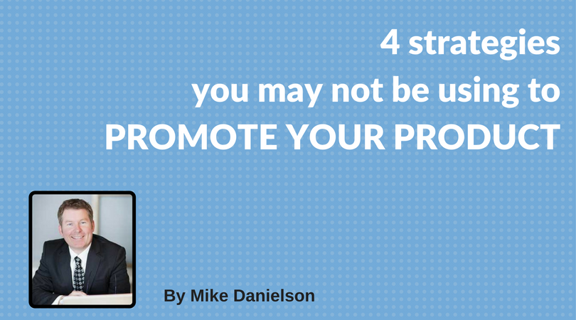 Four strategies you may not be using to promote your product