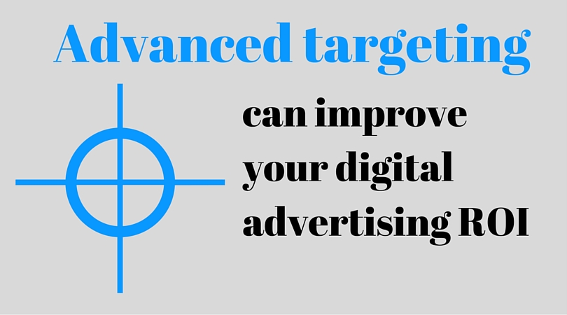 Advanced targeting can improve your digital advertising ROI