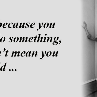 Just because you can do something, doesn’t mean you should …