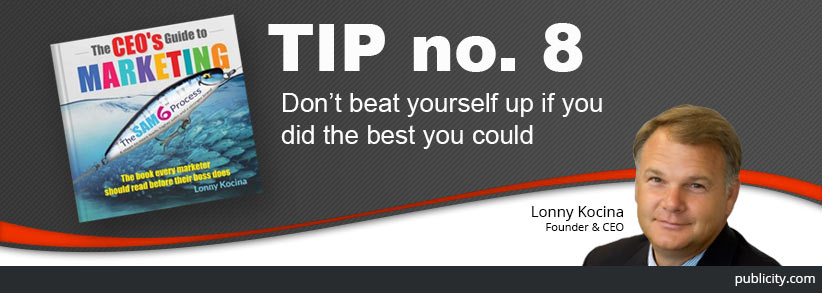 The CEO’s Guide to Marketing tip 8: Don’t beat yourself up if you did the best you could